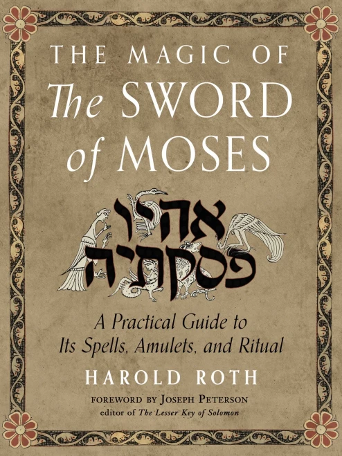 The Magic Of The Sword Of Moses: A Practical Guide To Its Spells, Amulets, And Ritual