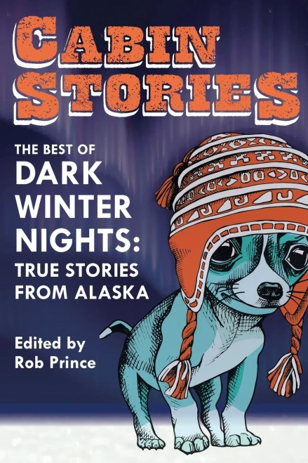 Cabin Stories: The Best Of Dark Winter Nights: True Stories From Alaska