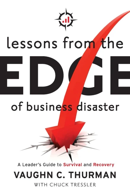 Lessons From The Edge Of Business Disaster: A Leader's Guide To Survival And Recovery