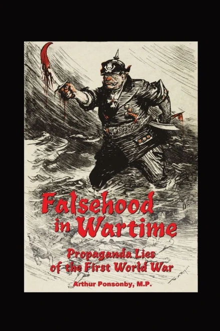 Falsehood In Wartime.: Propaganda Lies Of The First World War.