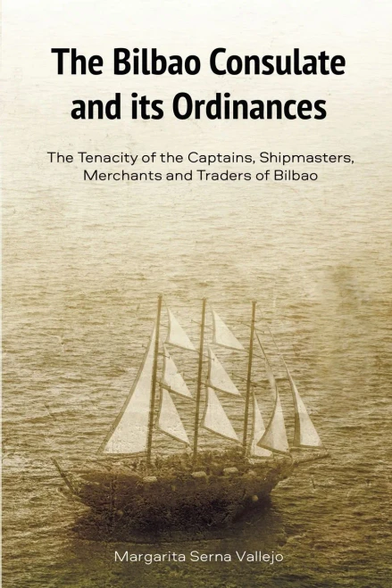 The Bilbao Consulate And Its Ordinances: The Tenacity Of The Captains, Shipmasters, Merchants And Traders Of Bilbao (The Basque Series)