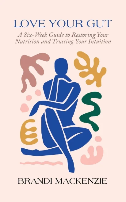Love Your Gut: A Six-Week Guide To Restoring Your Nutrition And Trusting Your Intuition