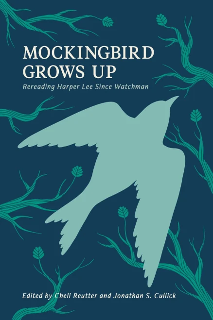 Mockingbird Grows Up: Re-Reading Harper Lee since Watchman