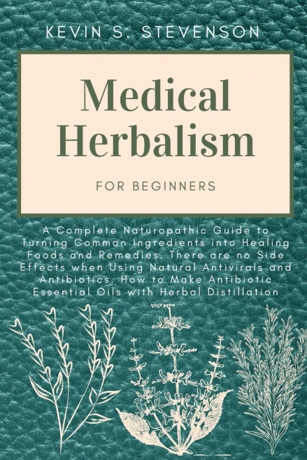 Medical Herbalism For Beginners: A Complete Naturopathic Guide To Turning Common Ingredients Into Healing Foods And Remedies. There Are No Side ... Essential Oils With Herbal Distillation