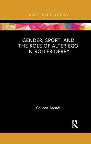 Gender, Sport, and the Role of Alter Ego in Roller Derby (Focus on Global Gender and Sexuality)