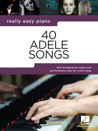 40 Adele Songs - Really Easy Piano Songbook With Background Notes And Performance Tips For Every Song