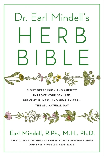 Dr. Earl Mindell's Herb Bible: Fight Depression And Anxiety, Improve Your Sex Life, Prevent Illness, And Heal FasterThe All-Natural Way