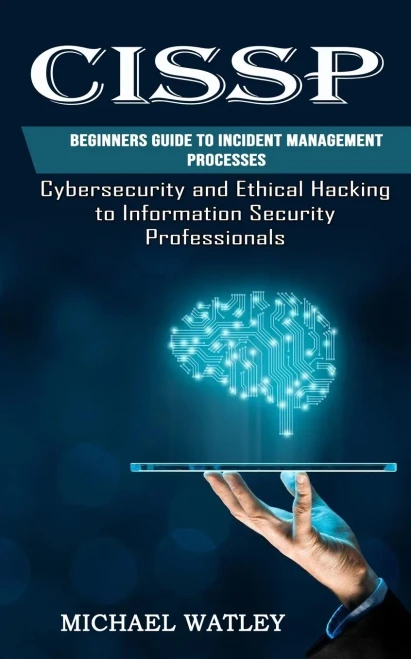 Cissp: Beginners Guide To Incident Management Processes (Cybersecurity And Ethical Hacking To Information Security Professionals)