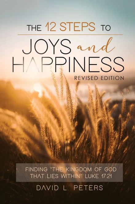 The 12 Steps To Joys And Happiness: Finding The Kingdom Of God That Lies Within Luke 17:21