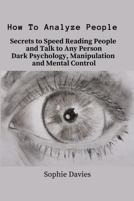 How To Analyze People: Secrets To Speed Reading People And Talk To Any Person. Dark Psychology, Manipulation And Mental Control.