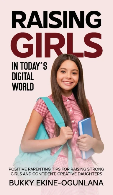 Raising Girls In Today's Digital World: Proven Positive Parenting Tips For Raising Respectful, Successful And Confident Girls