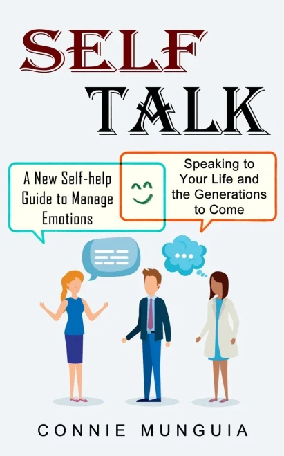 Self Talk: A New Self-Help Guide To Manage Emotions (Speaking To Your Life And The Generations To Come)