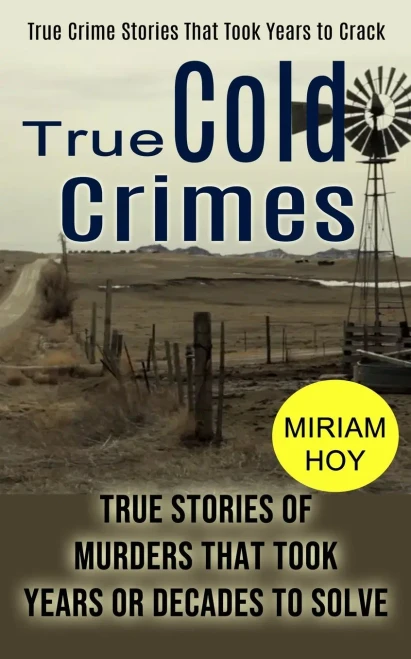 True Cold Crimes: True Crime Stories That Took Years To Crack (True Stories Of Murders That Took Years Or Decades To Solve)
