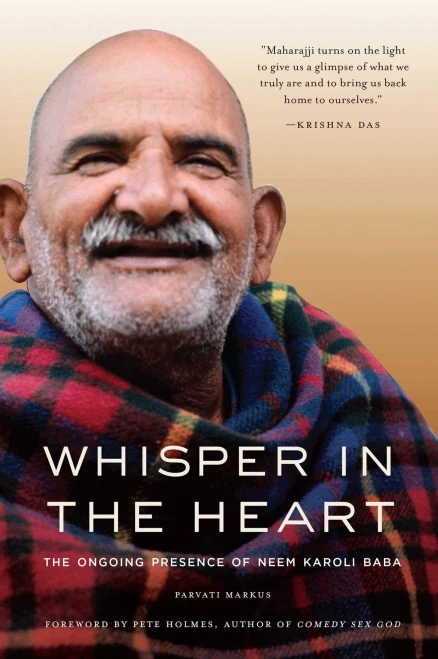 Whisper In The Heart: The Ongoing Presence Of Neem Karoli Baba (Ram Dass, Maharajji, Hindu Spirituality)