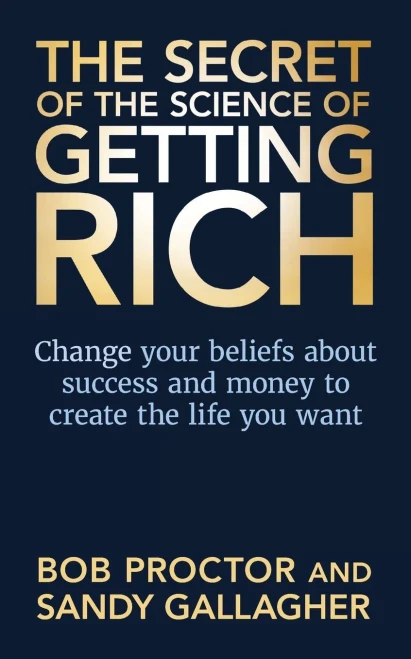The Secret Of The Science Of Getting Rich: Change Your Beliefs About Success And Money To Create The Life You Want