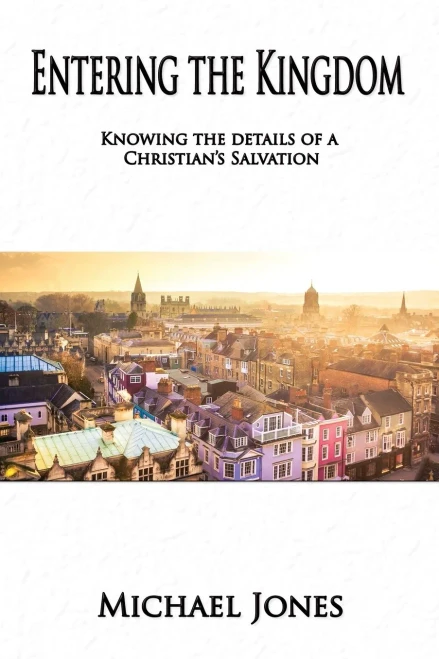 Entering The Kingdom: Knowing The Details Of A Christian's Salvation