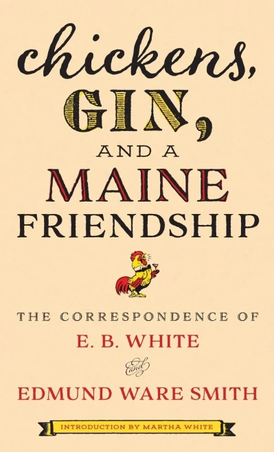 Chickens, Gin, and a Maine Friendship: The Correspondence of E. B. White and Edmund Ware Smith