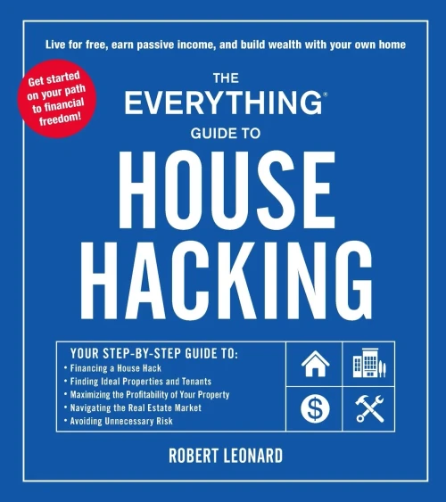 The Everything Guide To House Hacking: Your Step-By-Step Guide To: Financing A House Hack, Finding Ideal Properties And Tenants, Maximizing The ... Real Estate Market, Avoiding Unnecessary Risk
