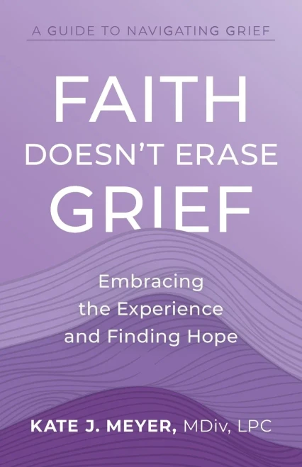 Faith Doesn'T Erase Grief: Embracing The Experience And Finding Hope