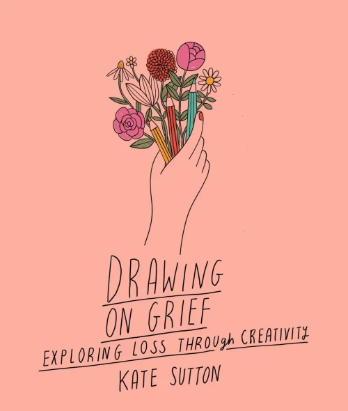 Drawing On Grief: Exploring Loss Through Creativity (Volume 1) (Drawing On..., 1)