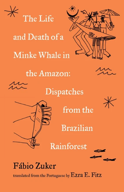 The Life And Death Of A Minke Whale In The Amazon: Dispatches From The Brazilian Rainforest