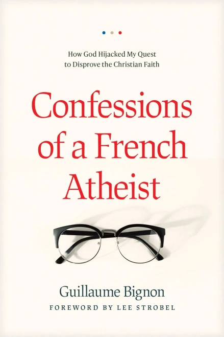 Confessions Of A French Atheist: How God Hijacked My Quest To Disprove The Christian Faith
