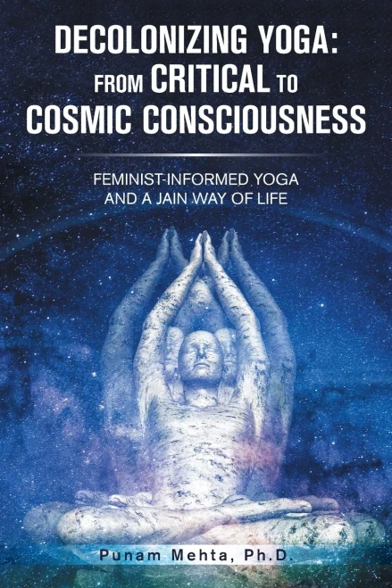 Decolonizing Yoga: From Critical To Cosmic Consciousness: Feminist-Informed Yoga And A Jain Way Of Life