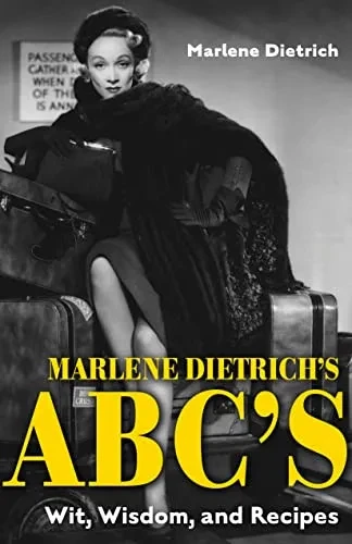 Marlene Dietrich's Abc's: Wit, Wisdom, And Recipes