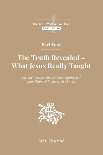 Part Four: The Truth Revealed - What Jesus Really Taught (The Truth Will Set You Free)