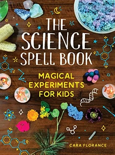 The Science Spell Book: 30 Enchanting Experiments For Kids