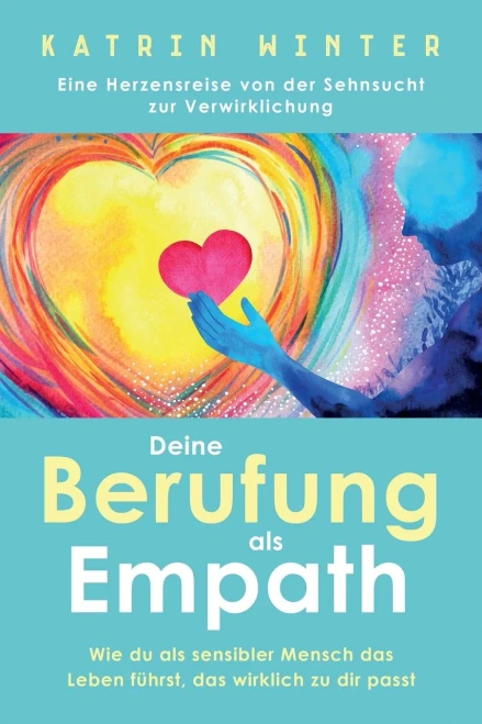 Deine Berufung Als Empath: Wie Du Als Sensibler Mensch Das Leben Führst, Das Wirklich Zu Dir Passt. Eine Herzensreise Von Der Sehnsucht Zur Verwirklichung (German Edition)