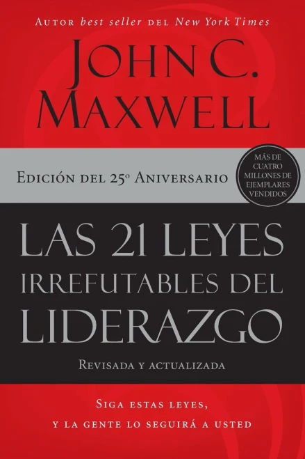 Las 21 Leyes Irrefutables Del Liderazgo: Siga Estas Leyes, Y La Gente Lo Seguirá A Usted (Spanish Edition)