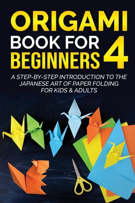 Origami Book For Beginners 4: A Step-By-Step Introduction To The Japanese Art Of Paper Folding For Kids & Adults (Origami Books For Beginners)