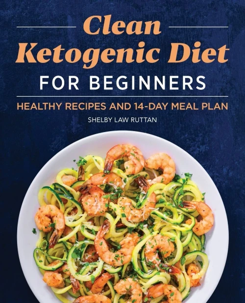 Clean Ketogenic Diet For Beginners: Healthy Recipes And 14-Day Meal Plan