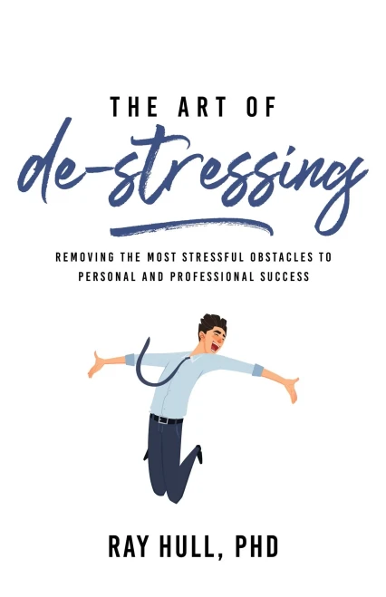The Art Of De-Stressing: Removing The Most Stressful Obstacles To Personal And Professional Success