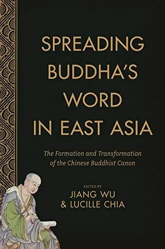 Spreading Buddha's Word in East Asia: The Formation and Transformation of the Chinese Buddhist Canon (The Sheng Yen Series in Chinese Buddhist Studies)