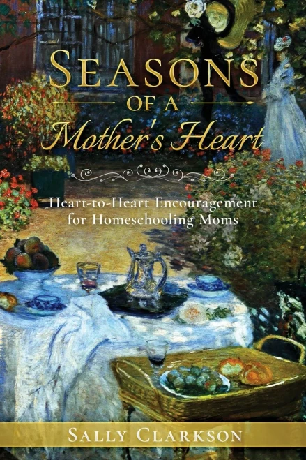 Seasons Of A MotherS Heart: Heart-To-Heart Encouragement For Homeschooling Moms