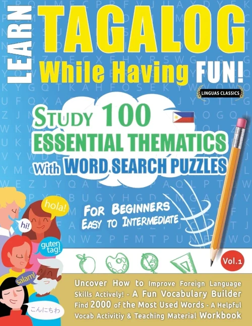 Learn Tagalog While Having Fun! - For Beginners: Easy To Intermediate - Study 100 Essential Thematics With Word Search Puzzles - Vol.1 - Uncover How ... Skills Actively! - A Fun Vocabulary Builder.