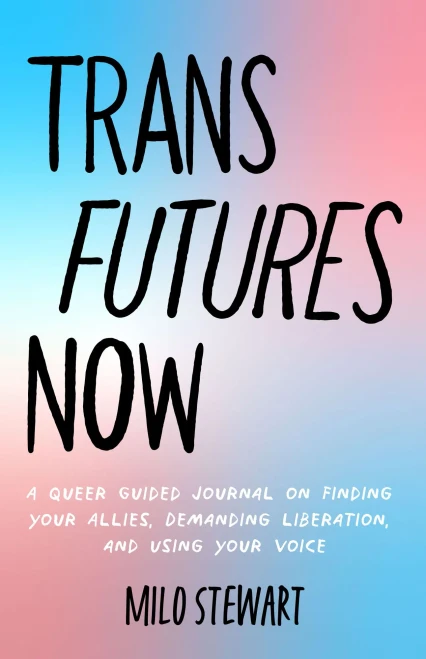 Trans Futures Now: A Queer Guided Journal On Finding Your Allies, Demanding Liberation, And Using Your Voice (Finding Yourself; Fighting Transphobia And The Gender Binary; Lgbt Issues) (Ages 14-18)
