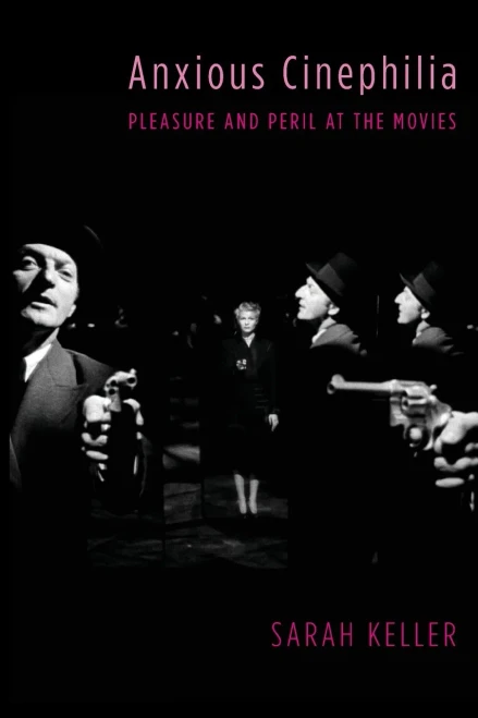 Anxious Cinephilia: Pleasure and Peril at the Movies (Film and Culture Series)