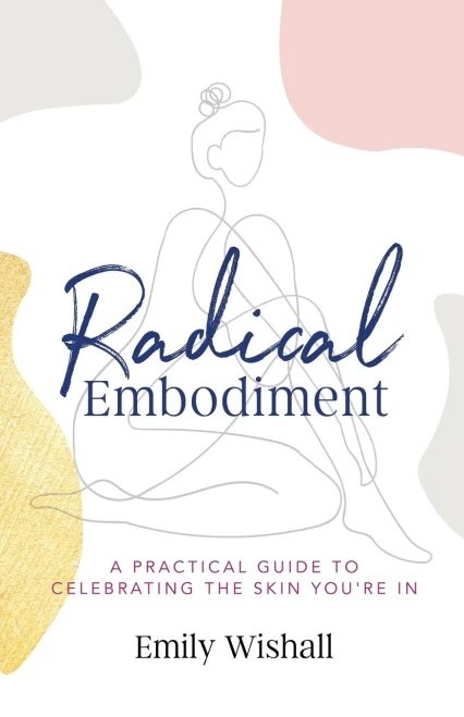 Radical Embodiment: A Practical Guide To Celebrating The Skin YouRe In