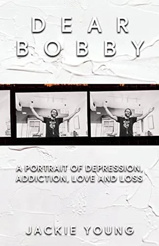 Dear Bobby: A Portrait Of Addiction, Depression, Love And Loss