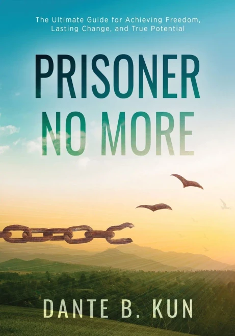 Prisoner No More: The Ultimate Guide For Achieving Freedom, Lasting Change, And True Potential