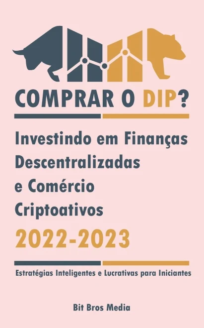 Comprar O Dip?: Investindo Em Finanças Descentralizadas E Comércio Criptoativos, 2022-2023 - Bull Or Bear? (Estratégias Inteligentes E Lucrativas Para Iniciantes) (Portuguese Edition)