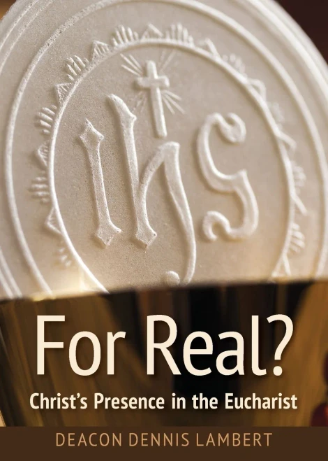For Real? Christ's Presence In The Eucha: Christ's Presence In The Eucharist