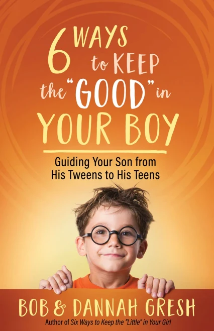 Six Ways To Keep The Good In Your Boy: Guiding Your Son From His Tweens To His Teens