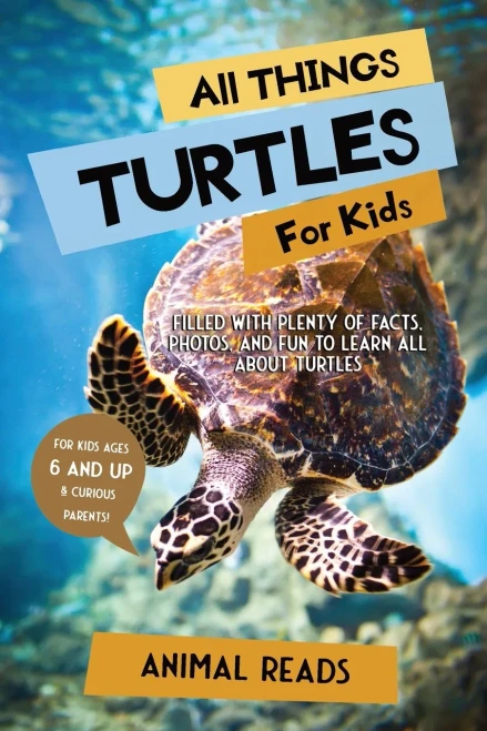 All Things Turtles For Kids: Filled With Plenty Of Facts, Photos, And Fun To Learn All About Turtles
