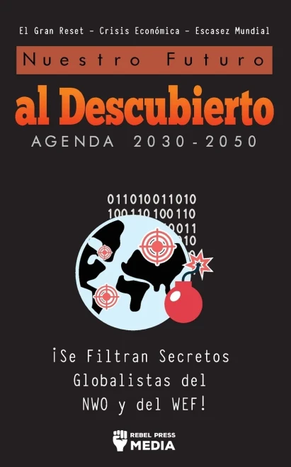 Nuestro Futuro Al Descubierto Agenda 2030-2050: ¡Se Filtran Secretos Globalistas Del Nwo Y Del Wef! El Gran Reset - Crisis Económica - Escasez Mundial (Anonymous Truth Leaks) (Spanish Edition)