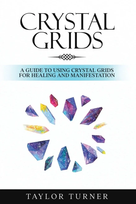 Crystal Grids: A Guide To Using Crystal Grids For Healing And Manifestation