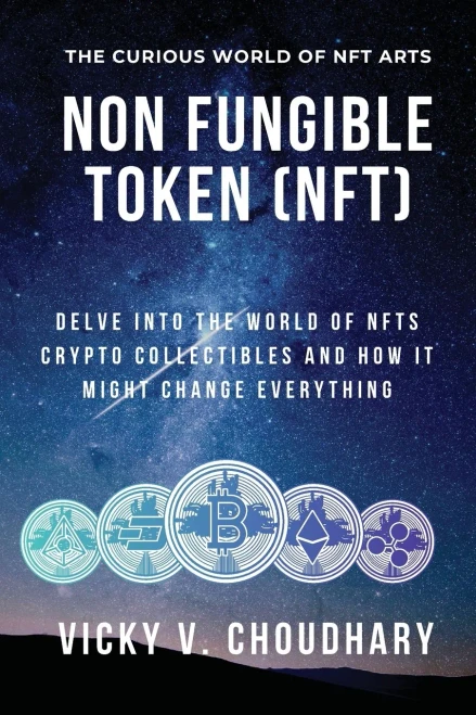 Non Fungible Token (Nft): Delve Into The World Of Nfts Crypto Collectibles And How It Might Change Everything? (The Exciting World Of Web 3.0: The Future Of Internet)
